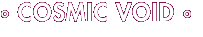 ° COSMIC VOID °