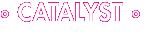 ° CATALYST °